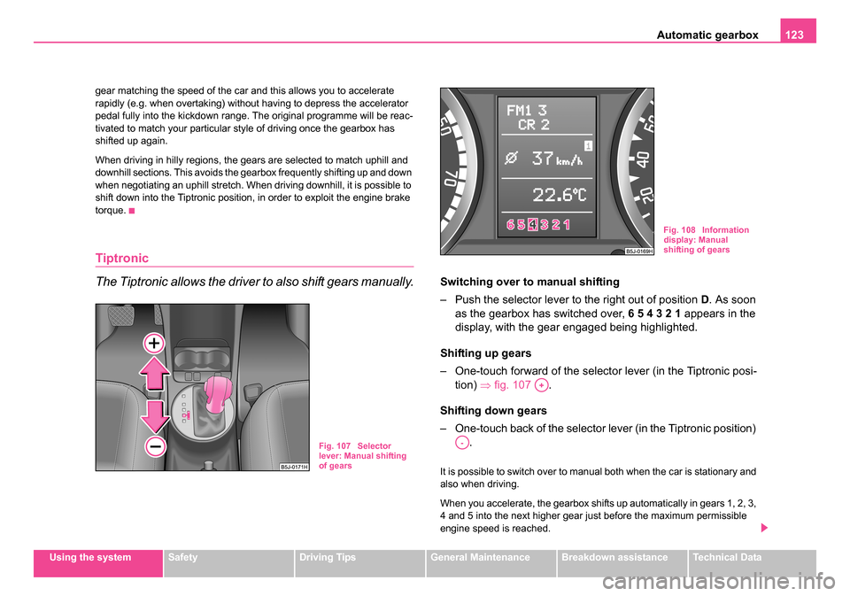 SKODA ROOMSTER 2006 1.G Owners Manual
Automatic gearbox123
Using the systemSafetyDriving TipsGeneral MaintenanceBreakdown assistanceTechnical Data
gear matching the speed of the car and this allows you to accelerate
rapidly (e.g. when o SKODA ROOMSTER 2006 1.G Owners Manual
Automatic gearbox123
Using the systemSafetyDriving TipsGeneral MaintenanceBreakdown assistanceTechnical Data
gear matching the speed of the car and this allows you to accelerate
rapidly (e.g. when o