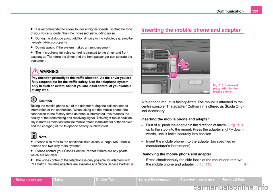 SKODA ROOMSTER 2006 1.G Owners Manual
Communication129
Using the systemSafetyDriving TipsGeneral MaintenanceBreakdown assistanceTechnical Data
•It is recommended to speak louder at higher speeds, so that the tone
of your voice is loud SKODA ROOMSTER 2006 1.G Owners Manual
Communication129
Using the systemSafetyDriving TipsGeneral MaintenanceBreakdown assistanceTechnical Data
•It is recommended to speak louder at higher speeds, so that the tone
of your voice is loud