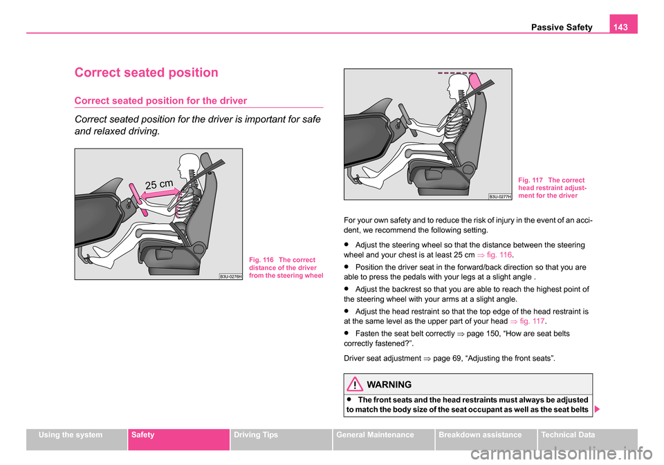 SKODA ROOMSTER 2006 1.G Owners Manual 
Passive Safety143
Using the systemSafetyDriving TipsGeneral MaintenanceBreakdown assistanceTechnical Data
Correct seated position
Correct seated position for the driver
Correct seated position for th