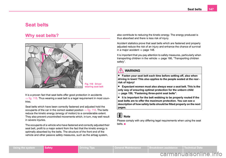 SKODA ROOMSTER 2006 1.G Owners Manual
Seat belts147
Using the systemSafetyDriving TipsGeneral MaintenanceBreakdown assistanceTechnical Data
Seat belts
Why seat belts?
It is a proven fact that seat belts offer good protection in accidents SKODA ROOMSTER 2006 1.G Owners Manual
Seat belts147
Using the systemSafetyDriving TipsGeneral MaintenanceBreakdown assistanceTechnical Data
Seat belts
Why seat belts?
It is a proven fact that seat belts offer good protection in accidents