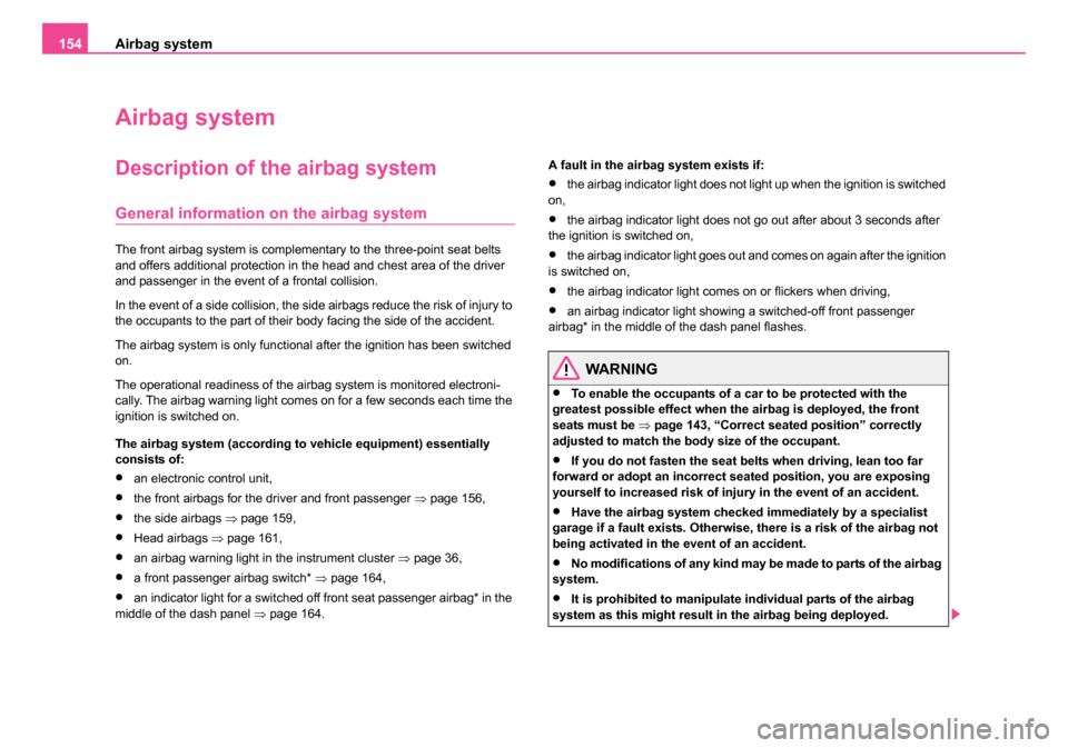 SKODA ROOMSTER 2006 1.G Owners Manual
Airbag system
154
Airbag system
Description of the airbag system
General information on the airbag system
The front airbag system is complementary to the three-point seat belts
and offers additional SKODA ROOMSTER 2006 1.G Owners Manual
Airbag system
154
Airbag system
Description of the airbag system
General information on the airbag system
The front airbag system is complementary to the three-point seat belts
and offers additional