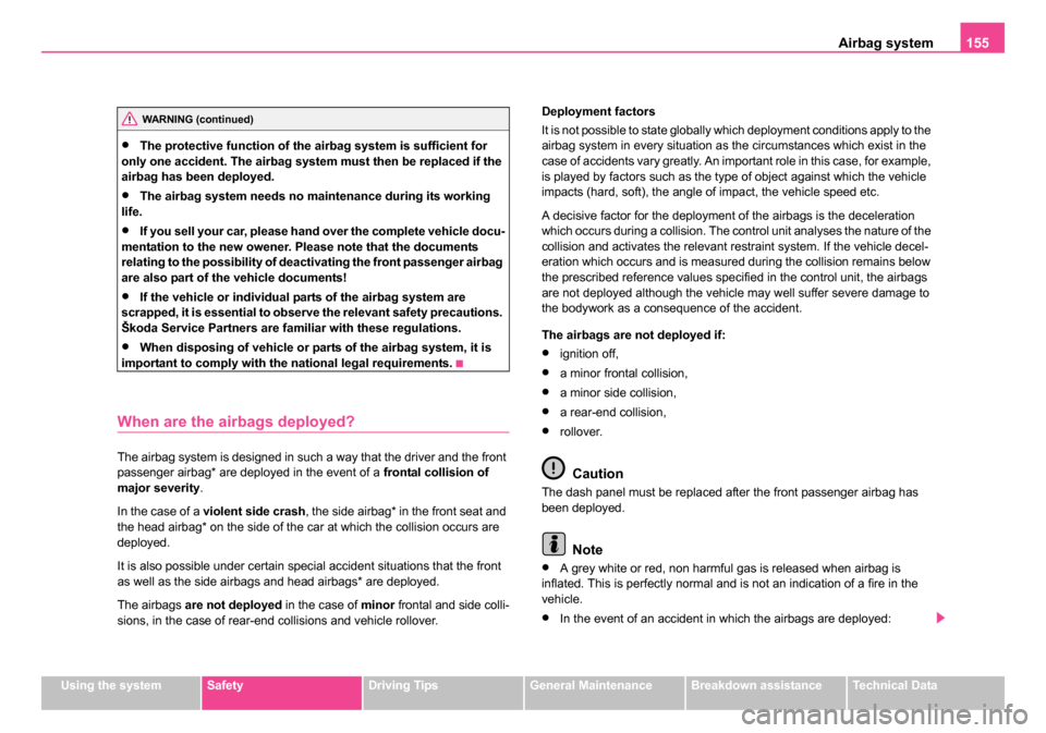 SKODA ROOMSTER 2006 1.G Owners Manual
Airbag system155
Using the systemSafetyDriving TipsGeneral MaintenanceBreakdown assistanceTechnical Data
•The protective function of the airbag system is sufficient for
only one accident. The airb SKODA ROOMSTER 2006 1.G Owners Manual
Airbag system155
Using the systemSafetyDriving TipsGeneral MaintenanceBreakdown assistanceTechnical Data
•The protective function of the airbag system is sufficient for
only one accident. The airb