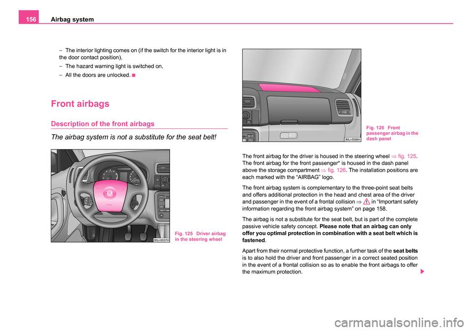 SKODA ROOMSTER 2006 1.G Owners Manual
Airbag system
156
− The interior lighting comes on (if the switch for the interior light is in
the door contact position),
− The hazard warning light is switched on,
− All the doors are unlock SKODA ROOMSTER 2006 1.G Owners Manual
Airbag system
156
− The interior lighting comes on (if the switch for the interior light is in
the door contact position),
− The hazard warning light is switched on,
− All the doors are unlock