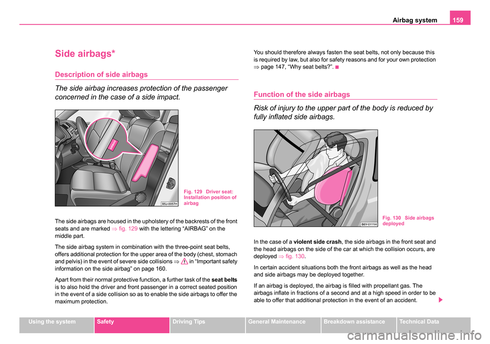 SKODA ROOMSTER 2006 1.G Owners Manual
Airbag system159
Using the systemSafetyDriving TipsGeneral MaintenanceBreakdown assistanceTechnical Data
Side airbags*
Description of side airbags
The side airbag increases protection of the passenge SKODA ROOMSTER 2006 1.G Owners Manual
Airbag system159
Using the systemSafetyDriving TipsGeneral MaintenanceBreakdown assistanceTechnical Data
Side airbags*
Description of side airbags
The side airbag increases protection of the passenge