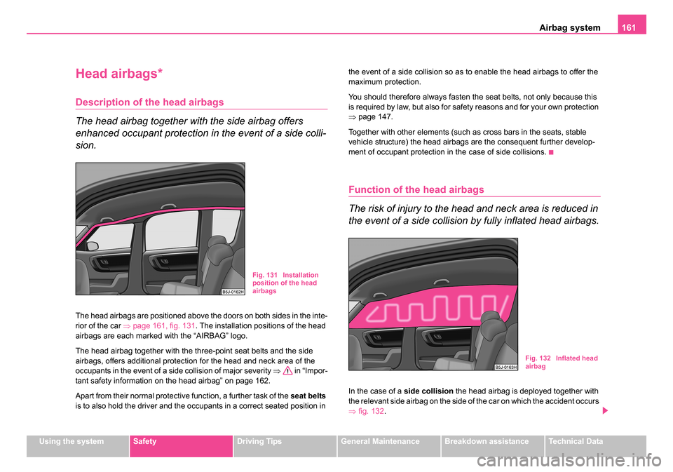 SKODA ROOMSTER 2006 1.G Owners Manual
Airbag system161
Using the systemSafetyDriving TipsGeneral MaintenanceBreakdown assistanceTechnical Data
Head airbags*
Description of the head airbags
The head airbag together with the side airbag of SKODA ROOMSTER 2006 1.G Owners Manual
Airbag system161
Using the systemSafetyDriving TipsGeneral MaintenanceBreakdown assistanceTechnical Data
Head airbags*
Description of the head airbags
The head airbag together with the side airbag of