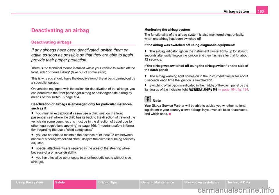 SKODA ROOMSTER 2006 1.G Owners Manual 
Airbag system163
Using the systemSafetyDriving TipsGeneral MaintenanceBreakdown assistanceTechnical Data
Deactivating an airbag
Deactivating airbags
If any airbags have been deactivated, switch them 