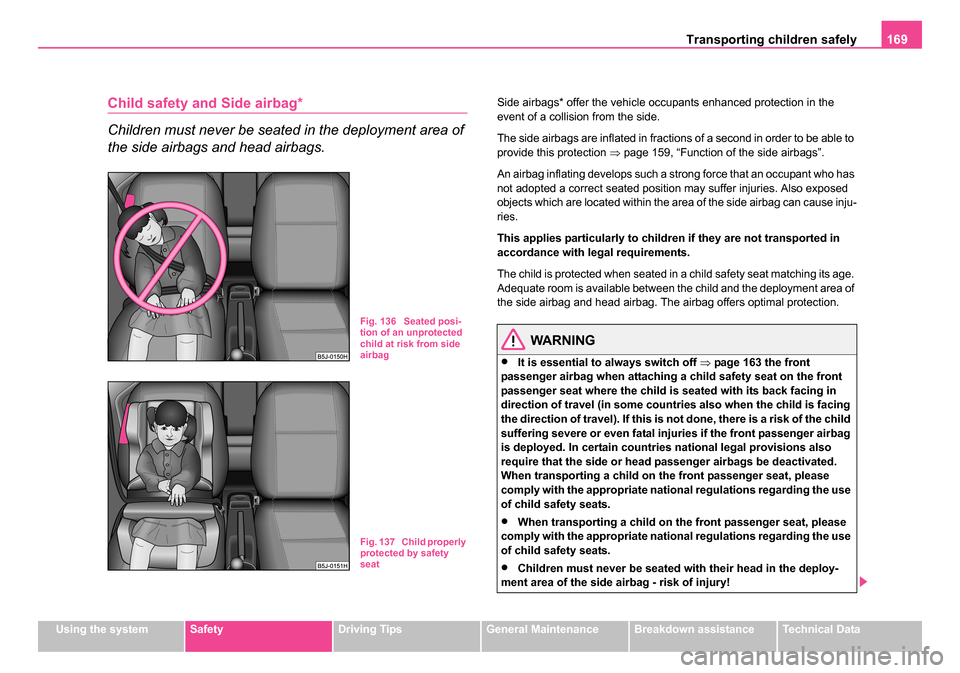 SKODA ROOMSTER 2006 1.G Owners Manual
Transporting children safely 169
Using the systemSafetyDriving TipsGeneral MaintenanceBreakdown assistanceTechnical Data
Child safety and Side airbag*
Children must never be seated in the deployment SKODA ROOMSTER 2006 1.G Owners Manual
Transporting children safely 169
Using the systemSafetyDriving TipsGeneral MaintenanceBreakdown assistanceTechnical Data
Child safety and Side airbag*
Children must never be seated in the deployment