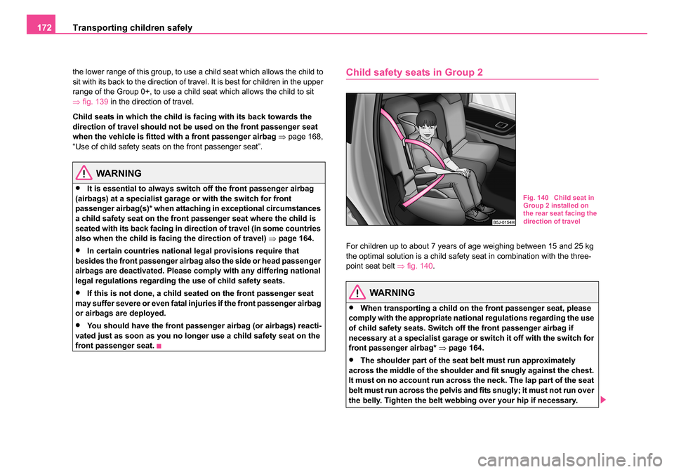 SKODA ROOMSTER 2006 1.G Owners Manual
Transporting children safely
172
the lower range of this group, to use a child seat which allows the child to
sit with its back to the direction of travel. It is best for children in the upper
rang SKODA ROOMSTER 2006 1.G Owners Manual
Transporting children safely
172
the lower range of this group, to use a child seat which allows the child to
sit with its back to the direction of travel. It is best for children in the upper
rang