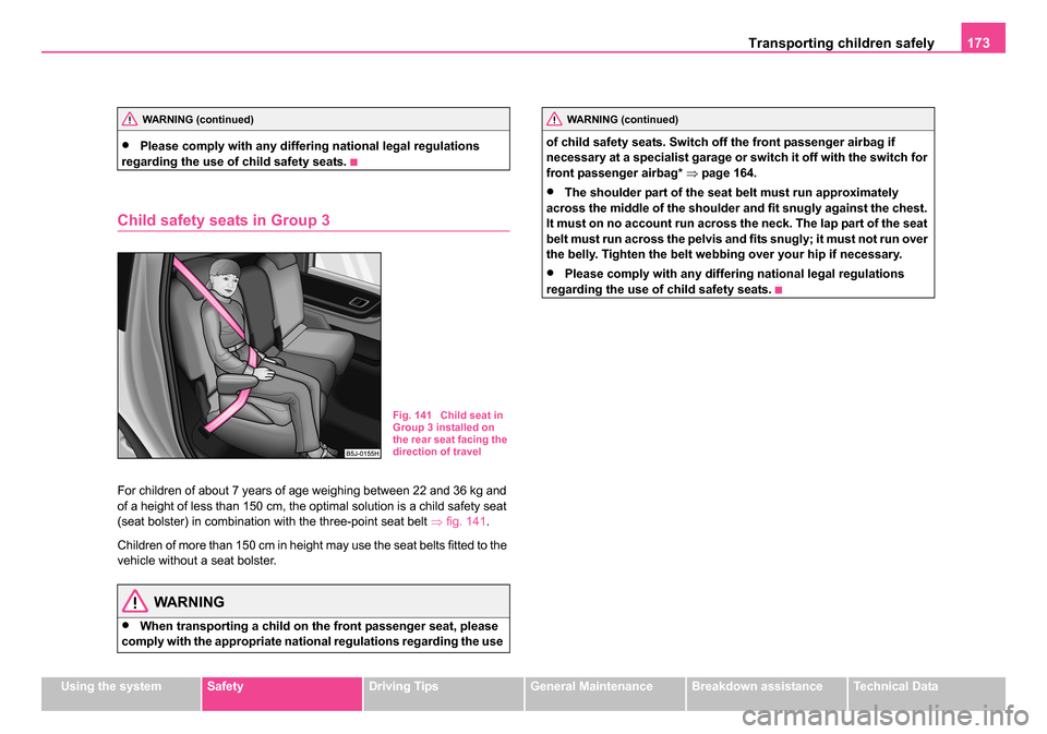 SKODA ROOMSTER 2006 1.G Owners Manual 
Transporting children safely 173
Using the systemSafetyDriving TipsGeneral MaintenanceBreakdown assistanceTechnical Data
•Please comply with any differin g national legal regulations 
regarding the