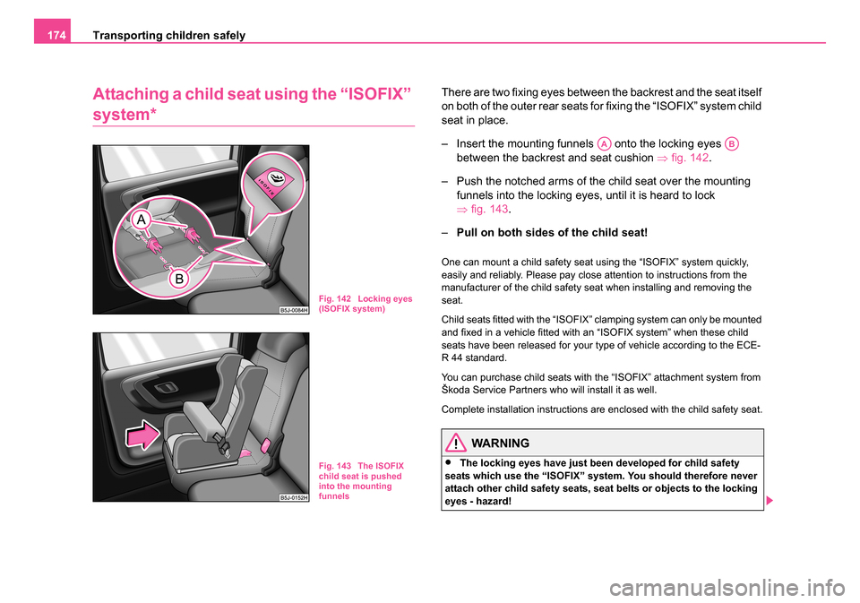 SKODA ROOMSTER 2006 1.G Owners Manual
Transporting children safely
174
Attaching a child seat using the “ISOFIX”
system*
There are two fixing eyes between the backrest and the seat itself
on both of the outer rear seats for fixing SKODA ROOMSTER 2006 1.G Owners Manual
Transporting children safely
174
Attaching a child seat using the “ISOFIX”
system*
There are two fixing eyes between the backrest and the seat itself
on both of the outer rear seats for fixing