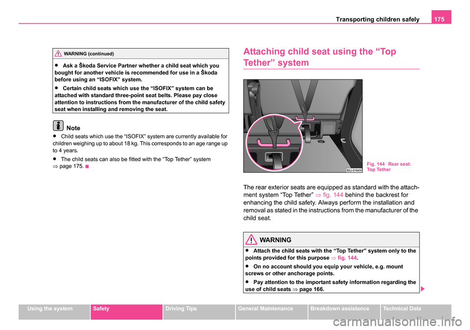 SKODA ROOMSTER 2006 1.G Owners Manual
Transporting children safely 175
Using the systemSafetyDriving TipsGeneral MaintenanceBreakdown assistanceTechnical Data
•Ask a Škoda Service Partner whether a child seat which you
bought for ano SKODA ROOMSTER 2006 1.G Owners Manual
Transporting children safely 175
Using the systemSafetyDriving TipsGeneral MaintenanceBreakdown assistanceTechnical Data
•Ask a Škoda Service Partner whether a child seat which you
bought for ano