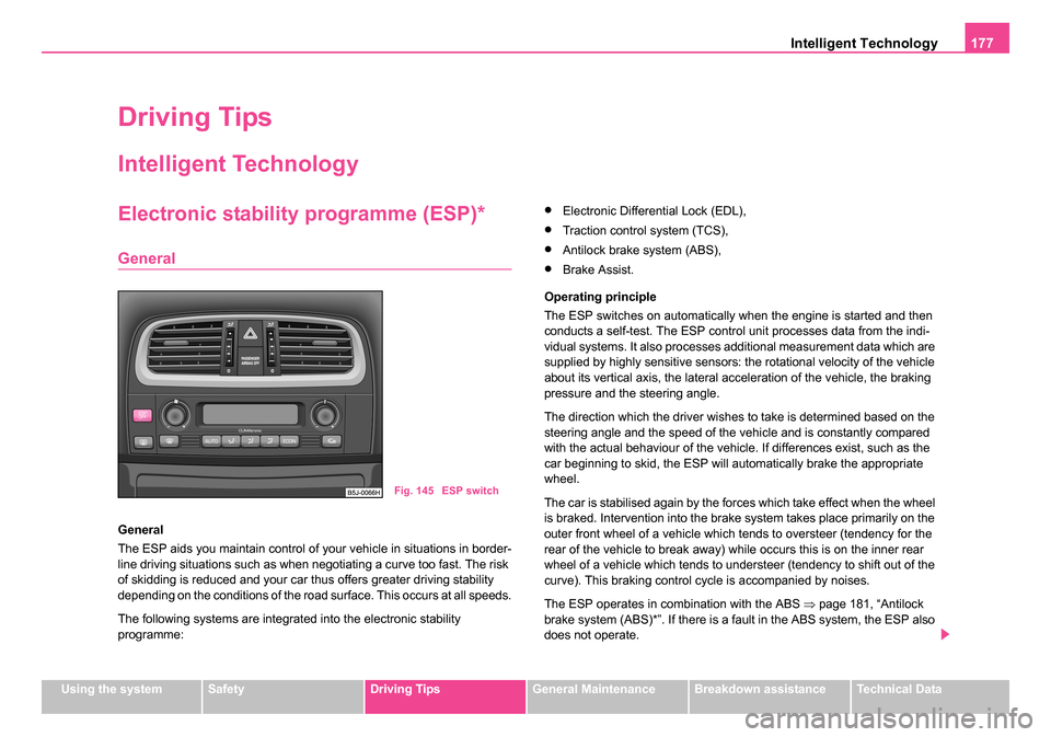 SKODA ROOMSTER 2006 1.G Owners Manual 
Intelligent Technology177
Using the systemSafetyDriving TipsGeneral MaintenanceBreakdown assistanceTechnical Data
Driving Tips
Intelligent Technology
Electronic stability programme (ESP)*
General
Gen