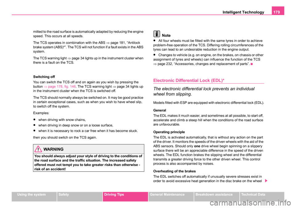 SKODA ROOMSTER 2006 1.G Owners Manual 
Intelligent Technology179
Using the systemSafetyDriving TipsGeneral MaintenanceBreakdown assistanceTechnical Data
mitted to the road surface is automatically adapted by reducing the engine 
speed. Th
