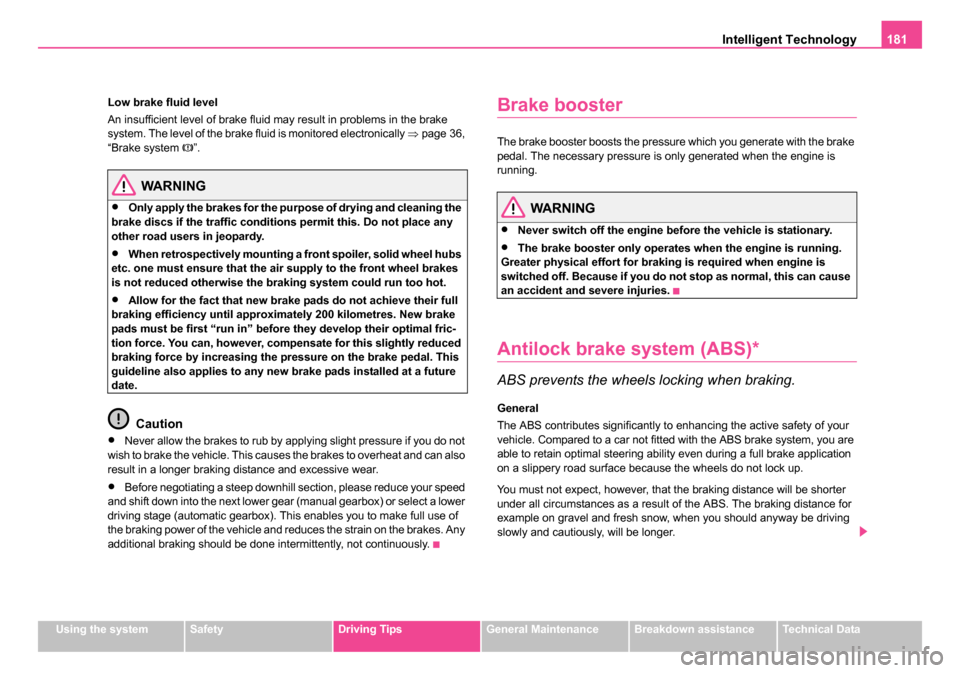 SKODA ROOMSTER 2006 1.G Owners Manual
Intelligent Technology181
Using the systemSafetyDriving TipsGeneral MaintenanceBreakdown assistanceTechnical Data
Low brake fluid level
An insufficient level of brake fluid may result in problems in SKODA ROOMSTER 2006 1.G Owners Manual
Intelligent Technology181
Using the systemSafetyDriving TipsGeneral MaintenanceBreakdown assistanceTechnical Data
Low brake fluid level
An insufficient level of brake fluid may result in problems in