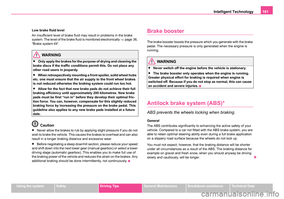 SKODA ROOMSTER 2006 1.G Owners Manual 
Intelligent Technology181
Using the systemSafetyDriving TipsGeneral MaintenanceBreakdown assistanceTechnical Data
Low brake fluid level
An insufficient level of brake fluid may result in problems in 