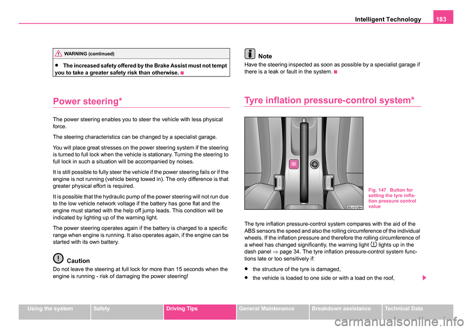 SKODA ROOMSTER 2006 1.G Owners Manual 
Intelligent Technology183
Using the systemSafetyDriving TipsGeneral MaintenanceBreakdown assistanceTechnical Data
•The increased safety offered by the Brake Assist must not tempt 
you to take a gre