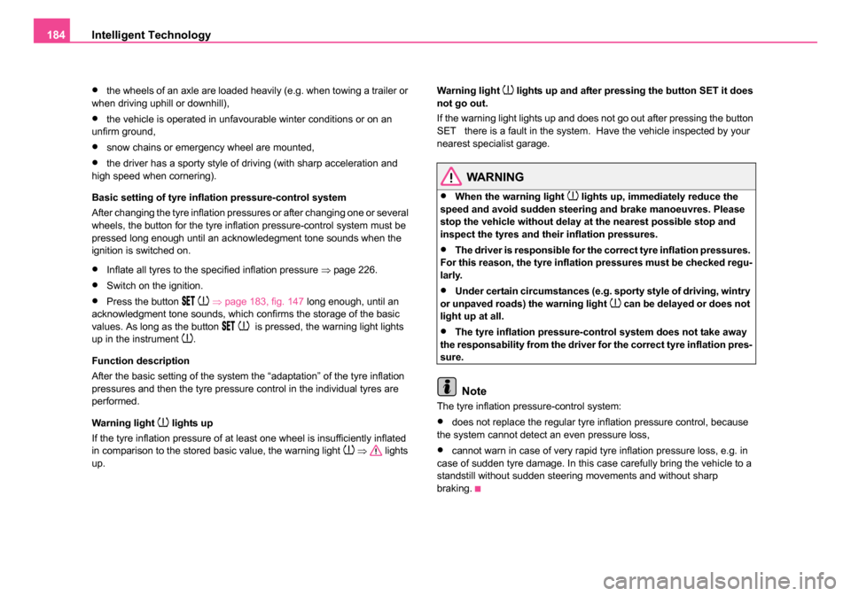 SKODA ROOMSTER 2006 1.G Owners Manual 
Intelligent Technology
184
•the wheels of an axle are loaded heavily (e.g. when towing a trailer or 
when driving uphill or downhill),
•the vehicle is operated in unfavourable winter conditions o