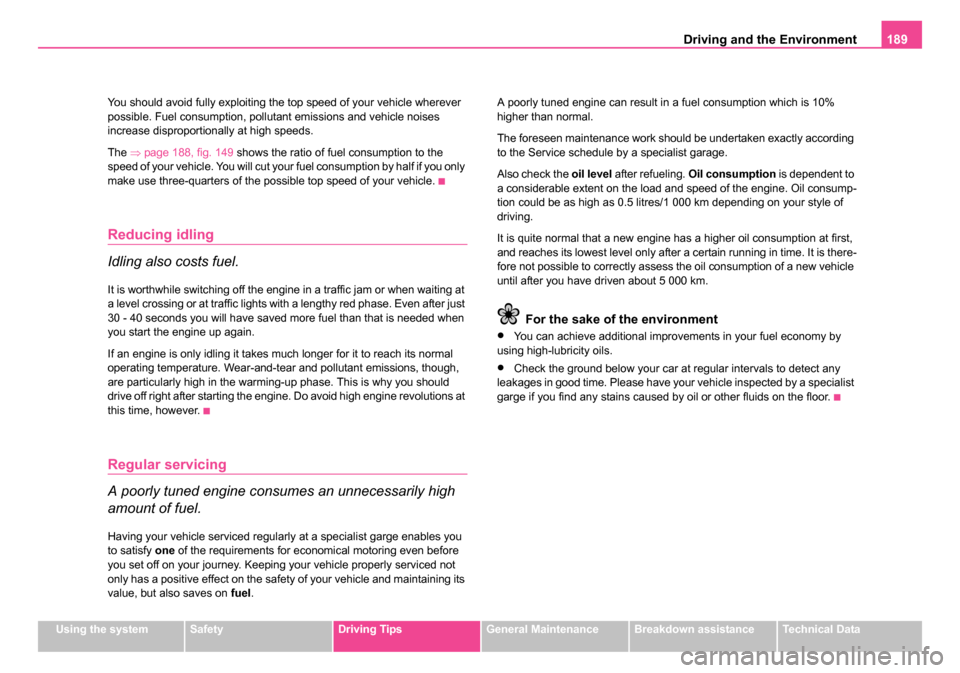 SKODA ROOMSTER 2006 1.G Owners Manual 
Driving and the Environment189
Using the systemSafetyDriving TipsGeneral MaintenanceBreakdown assistanceTechnical Data
You should avoid fully exploiting the top speed of your vehicle wherever 
possib