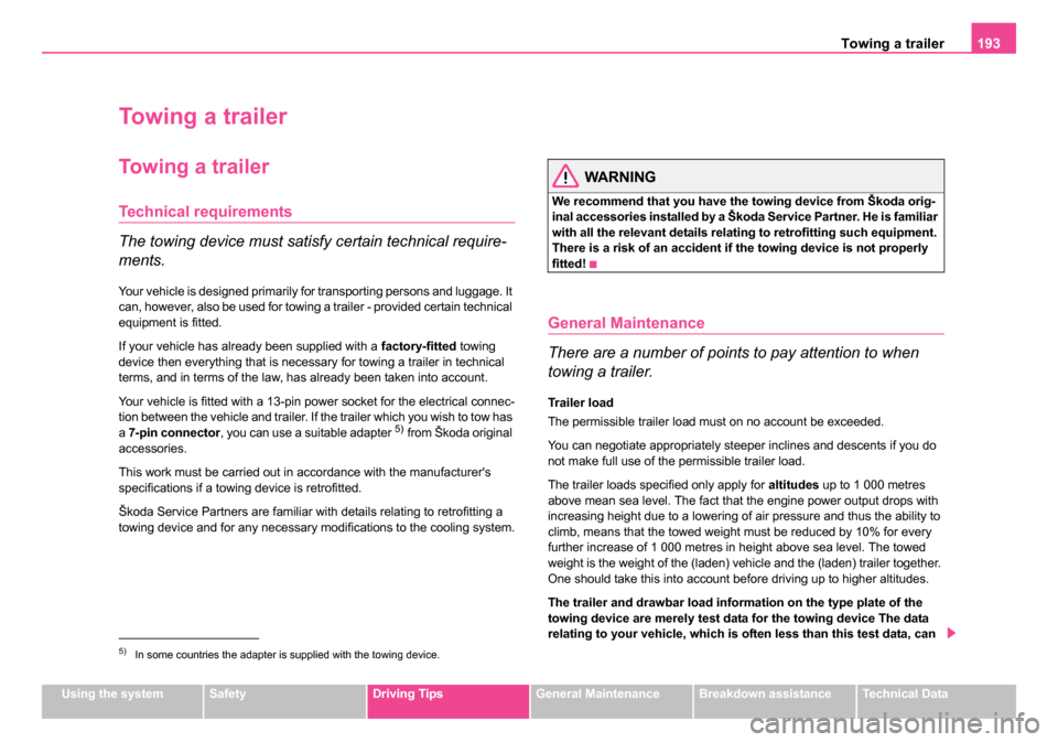 SKODA ROOMSTER 2006 1.G Owners Manual 
Towing a trailer193
Using the systemSafetyDriving TipsGeneral MaintenanceBreakdown assistanceTechnical Data
Towing a trailer
Towing a trailer
Technical requirements
The towing device must satisfy cer
