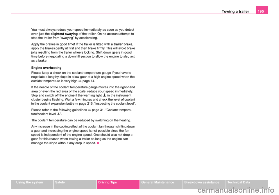 SKODA ROOMSTER 2006 1.G Owners Manual 
Towing a trailer195
Using the systemSafetyDriving TipsGeneral MaintenanceBreakdown assistanceTechnical Data
You must always reduce your speed immediately as soon as you detect 
even just the 
slighte