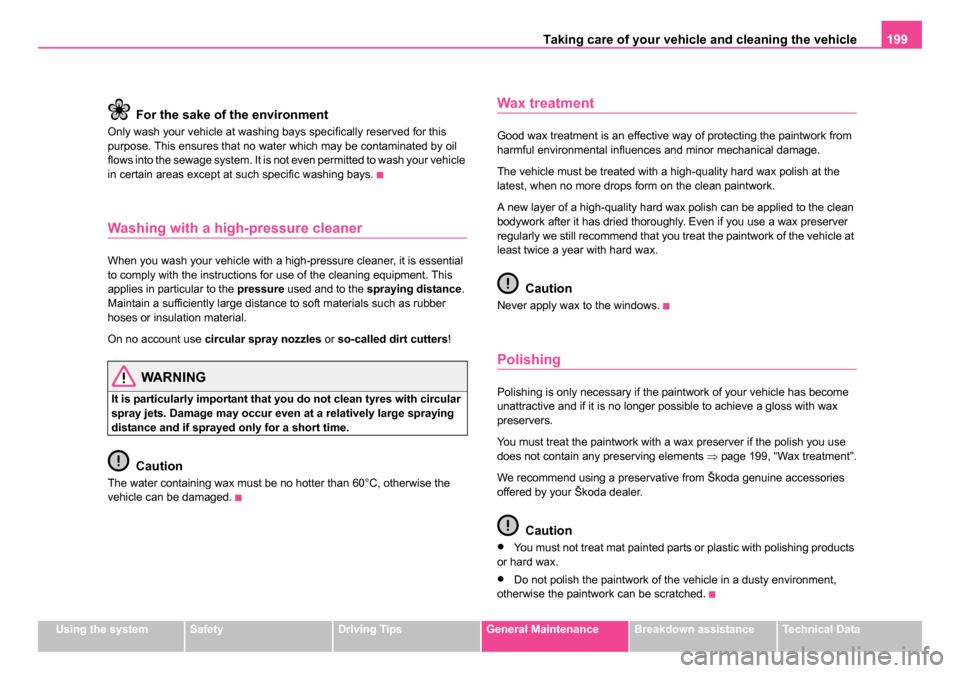 SKODA ROOMSTER 2006 1.G Owners Manual 
Taking care of your vehicle and cleaning the vehicle 199
Using the systemSafetyDriving TipsGeneral MaintenanceBreakdown assistanceTechnical Data
For the sake of the environment
Only wash your vehicle