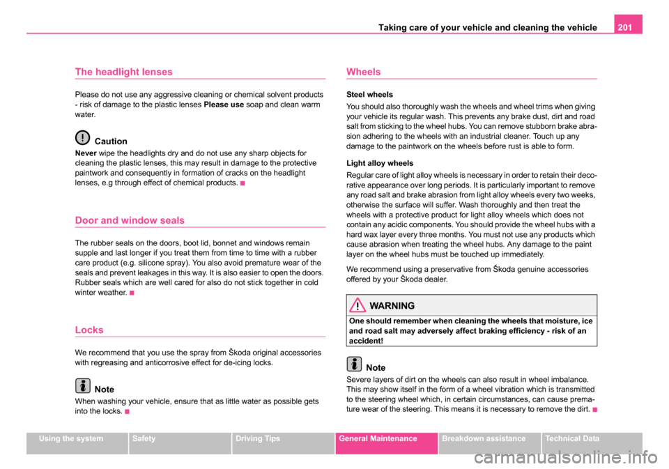 SKODA ROOMSTER 2006 1.G Owners Manual
Taking care of your vehicle and cleaning the vehicle 201
Using the systemSafetyDriving TipsGeneral MaintenanceBreakdown assistanceTechnical Data
The headlight lenses
Please do not use any aggressive SKODA ROOMSTER 2006 1.G Owners Manual
Taking care of your vehicle and cleaning the vehicle 201
Using the systemSafetyDriving TipsGeneral MaintenanceBreakdown assistanceTechnical Data
The headlight lenses
Please do not use any aggressive
