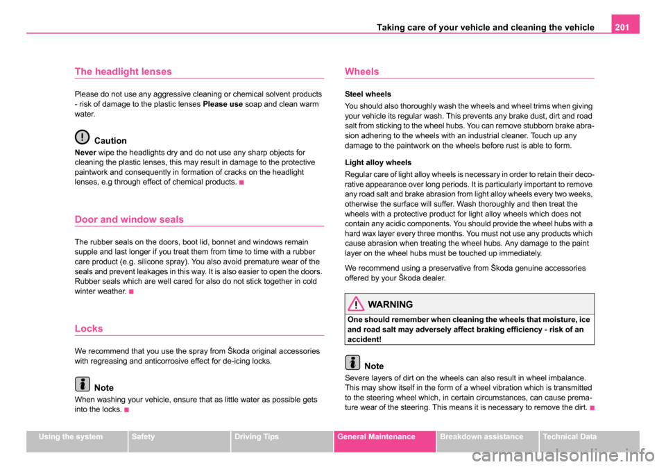 SKODA ROOMSTER 2006 1.G Owners Manual 
Taking care of your vehicle and cleaning the vehicle 201
Using the systemSafetyDriving TipsGeneral MaintenanceBreakdown assistanceTechnical Data
The headlight lenses
Please do not use any aggressive 