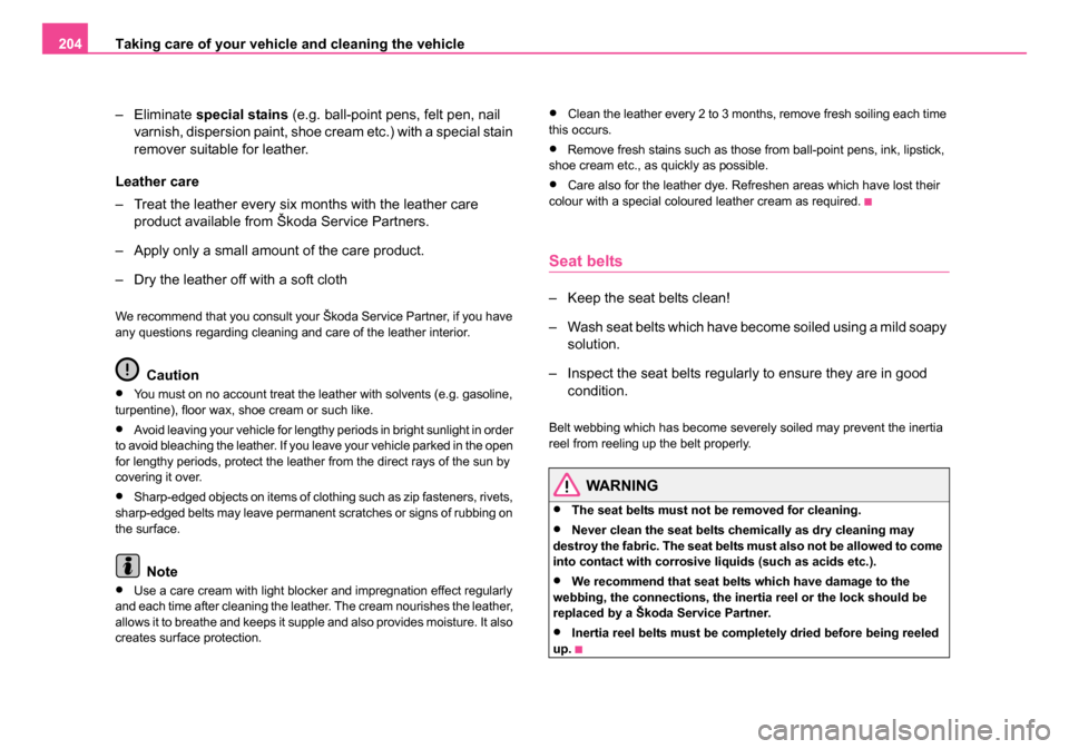SKODA ROOMSTER 2006 1.G Owners Manual
Taking care of your vehicle and cleaning the vehicle
204
–Eliminate special stains (e.g. ball-point pens, felt pen, nail
varnish, dispersion paint, shoe cream etc.) with a special stain
remover SKODA ROOMSTER 2006 1.G Owners Manual
Taking care of your vehicle and cleaning the vehicle
204
–Eliminate special stains (e.g. ball-point pens, felt pen, nail
varnish, dispersion paint, shoe cream etc.) with a special stain
remover
