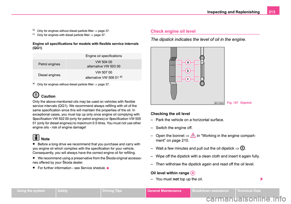 SKODA ROOMSTER 2006 1.G User Guide 
Inspecting and Replenishing213
Using the systemSafetyDriving TipsGeneral MaintenanceBreakdown assistanceTechnical Data
Engine oil specifications for models with flexible service intervals 
(QG1)
Caut