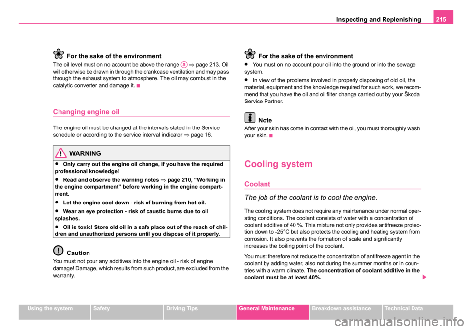 SKODA ROOMSTER 2006 1.G User Guide 
Inspecting and Replenishing215
Using the systemSafetyDriving TipsGeneral MaintenanceBreakdown assistanceTechnical Data
For the sake of the environment
The oil level must on no account be above the ra