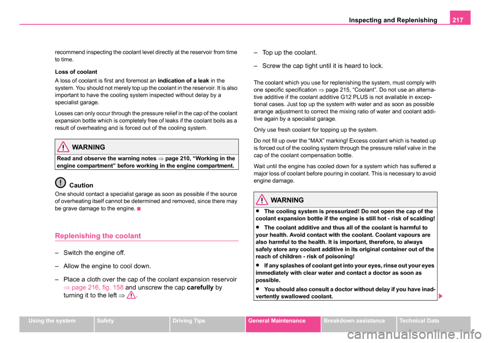 SKODA ROOMSTER 2006 1.G Owners Manual 
Inspecting and Replenishing217
Using the systemSafetyDriving TipsGeneral MaintenanceBreakdown assistanceTechnical Data
recommend inspecting the coolant level directly at the reservoir from time 
to t