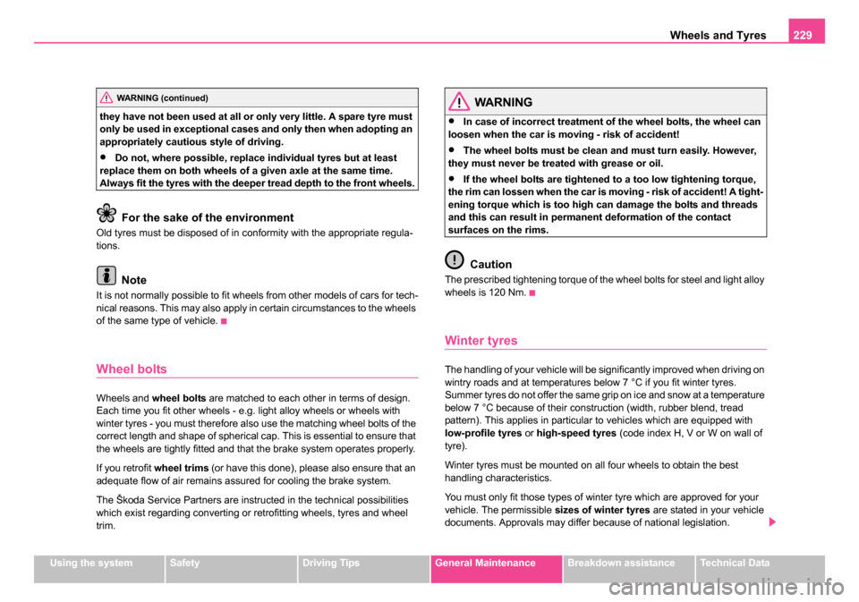 SKODA ROOMSTER 2006 1.G Owners Manual 
Wheels and Tyres229
Using the systemSafetyDriving TipsGeneral MaintenanceBreakdown assistanceTechnical Data
they have not been used at all or only very little. A spare tyre must 
only be used in exce