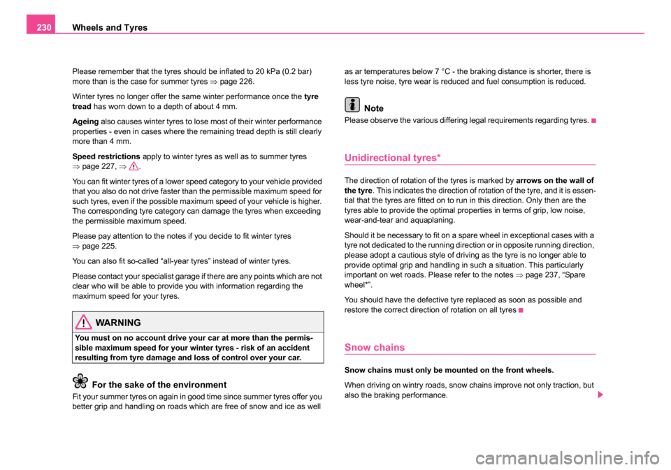 SKODA ROOMSTER 2006 1.G Owners Manual 
Wheels and Tyres
230
Please remember that the tyres should be inflated to 20 kPa (0.2 bar) 
more than is the case for summer tyres  ⇒page 226.
Winter tyres no longer offer the same winter performan