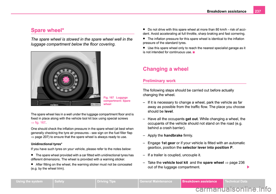 SKODA ROOMSTER 2006 1.G Owners Manual
Breakdown assistance237
Using the systemSafetyDriving TipsGeneral MaintenanceBreakdown assistanceTechnical Data
Spare wheel*
The spare wheel is stowed in the spare wheel well in the
luggage compartm SKODA ROOMSTER 2006 1.G Owners Manual
Breakdown assistance237
Using the systemSafetyDriving TipsGeneral MaintenanceBreakdown assistanceTechnical Data
Spare wheel*
The spare wheel is stowed in the spare wheel well in the
luggage compartm