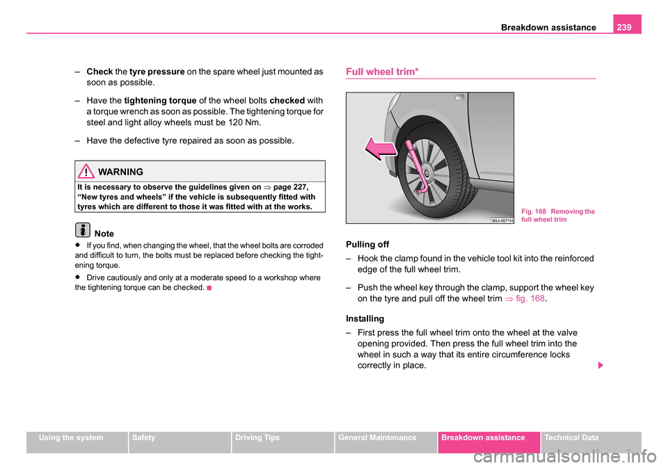 SKODA ROOMSTER 2006 1.G Owners Manual
Breakdown assistance239
Using the systemSafetyDriving TipsGeneral MaintenanceBreakdown assistanceTechnical Data
–Check the tyre pressure on the spare wheel just mounted as
soon as possible.
– SKODA ROOMSTER 2006 1.G Owners Manual
Breakdown assistance239
Using the systemSafetyDriving TipsGeneral MaintenanceBreakdown assistanceTechnical Data
–Check the tyre pressure on the spare wheel just mounted as
soon as possible.
–
