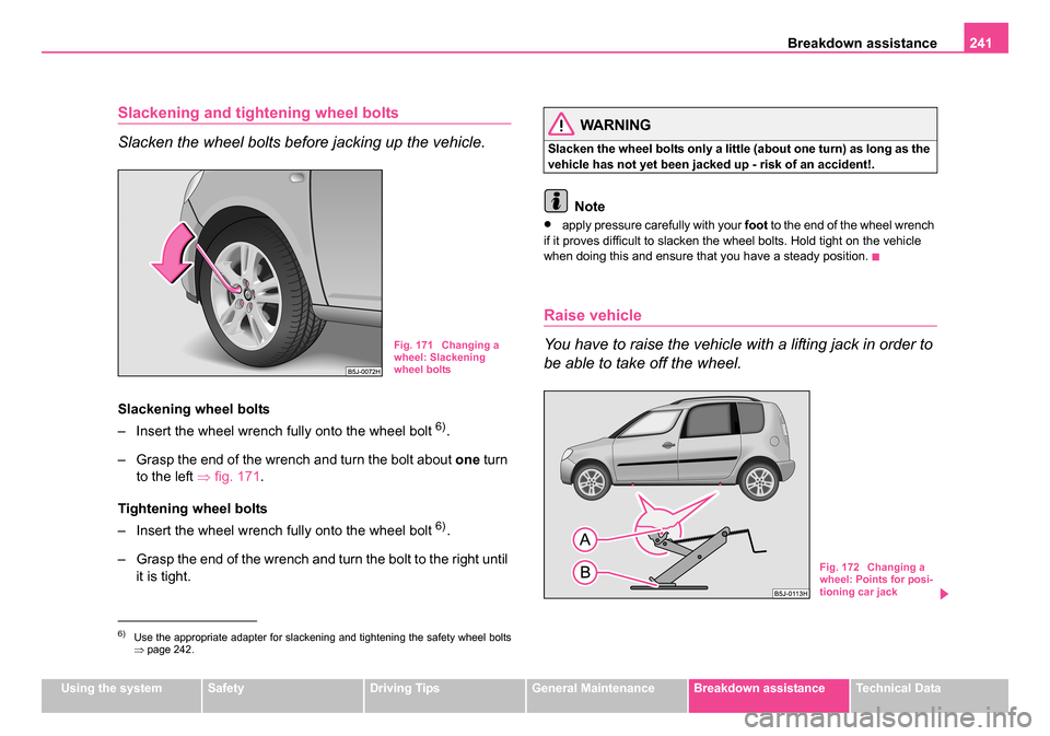 SKODA ROOMSTER 2006 1.G Owners Manual
Breakdown assistance241
Using the systemSafetyDriving TipsGeneral MaintenanceBreakdown assistanceTechnical Data
Slackening and tightening wheel bolts
Slacken the wheel bolts before jacking up the veh SKODA ROOMSTER 2006 1.G Owners Manual
Breakdown assistance241
Using the systemSafetyDriving TipsGeneral MaintenanceBreakdown assistanceTechnical Data
Slackening and tightening wheel bolts
Slacken the wheel bolts before jacking up the veh