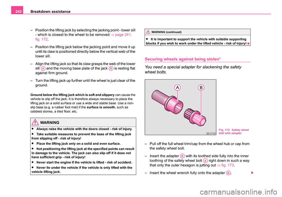 SKODA ROOMSTER 2006 1.G Owners Manual
Breakdown assistance
242
– Position the lifting jack by selecting the jacking point - lower sill - which is closest to the wheel to be removed ⇒page 241,
fig. 172 .
– Position the lifting jac SKODA ROOMSTER 2006 1.G Owners Manual
Breakdown assistance
242
– Position the lifting jack by selecting the jacking point - lower sill - which is closest to the wheel to be removed ⇒page 241,
fig. 172 .
– Position the lifting jac