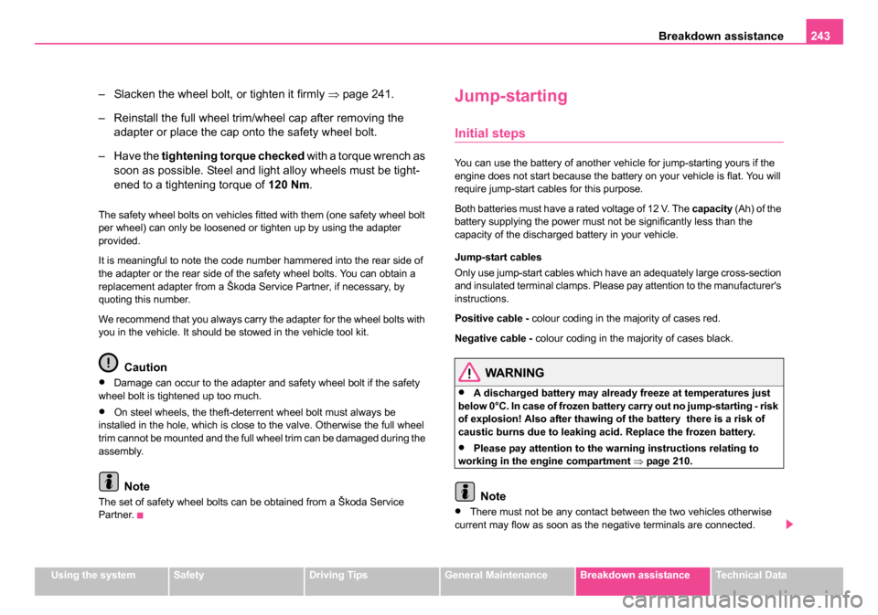 SKODA ROOMSTER 2006 1.G Owners Manual
Breakdown assistance243
Using the systemSafetyDriving TipsGeneral MaintenanceBreakdown assistanceTechnical Data
– Slacken the wheel bolt, or tighten it firmly ⇒page 241.
– Reinstall the full w SKODA ROOMSTER 2006 1.G Owners Manual
Breakdown assistance243
Using the systemSafetyDriving TipsGeneral MaintenanceBreakdown assistanceTechnical Data
– Slacken the wheel bolt, or tighten it firmly ⇒page 241.
– Reinstall the full w