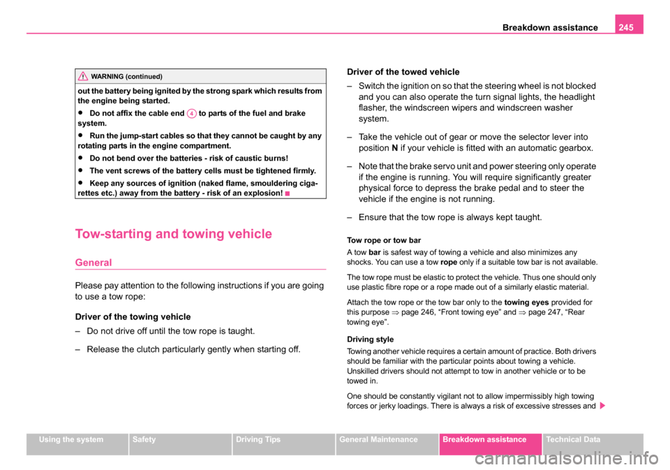 SKODA ROOMSTER 2006 1.G Owners Manual 
Breakdown assistance245
Using the systemSafetyDriving TipsGeneral MaintenanceBreakdown assistanceTechnical Data
out the battery being ignited by the strong spark which results from 
the engine being 