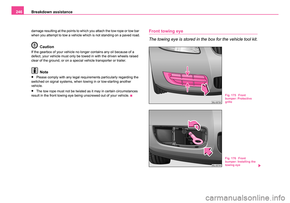 SKODA ROOMSTER 2006 1.G Owners Manual
Breakdown assistance
246
damage resulting at the points to which you attach the tow rope or tow bar
when you attempt to tow a vehicle which is not standing on a paved road.
Caution
If the gearbox of SKODA ROOMSTER 2006 1.G Owners Manual
Breakdown assistance
246
damage resulting at the points to which you attach the tow rope or tow bar
when you attempt to tow a vehicle which is not standing on a paved road.
Caution
If the gearbox of