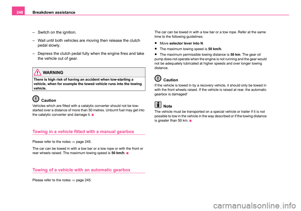 SKODA ROOMSTER 2006 1.G Owners Manual
Breakdown assistance
248
– Switch on the ignition.
– Wait until both vehicles are moving then release the clutch pedal slowly.
– Depress the clutch pedal fully when the engine fires and take t SKODA ROOMSTER 2006 1.G Owners Manual
Breakdown assistance
248
– Switch on the ignition.
– Wait until both vehicles are moving then release the clutch pedal slowly.
– Depress the clutch pedal fully when the engine fires and take t