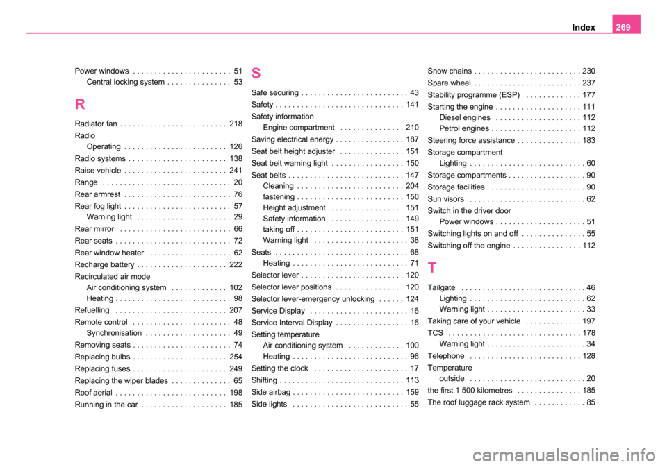 SKODA ROOMSTER 2006 1.G Owners Manual 
Index269
Power windows . . . . . . . . . . . . . . . . . . . . . . . 51
Central locking system . . . . . . . . . . . . . . . 53
R
Radiator fan . . . . . . . . . . . . . . . . . . . . . . . . . 218
Ra