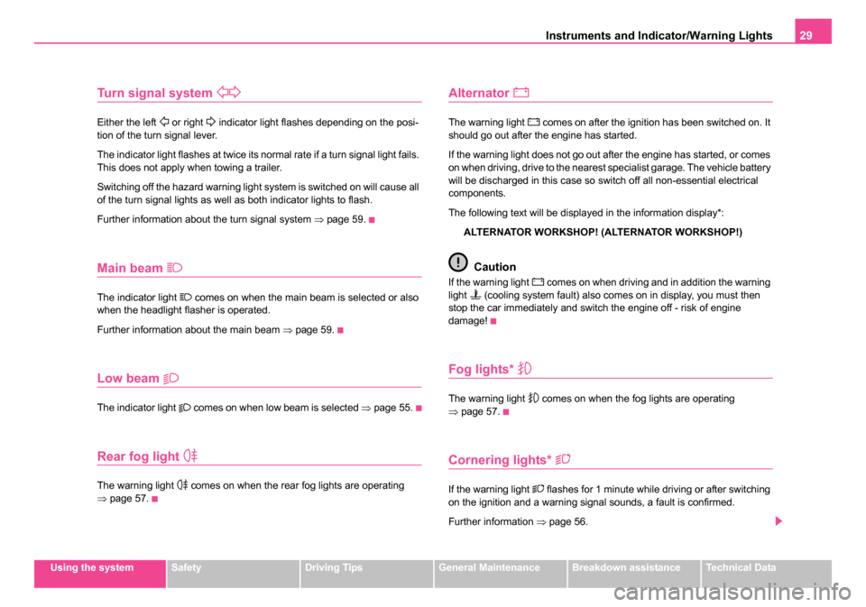 SKODA ROOMSTER 2006 1.G Owners Manual 
Instruments and Indicator/Warning Lights29
Using the systemSafetyDriving TipsGeneral MaintenanceBreakdown assistanceTechnical Data
Turn signal system 
Either the left  or right  indicator