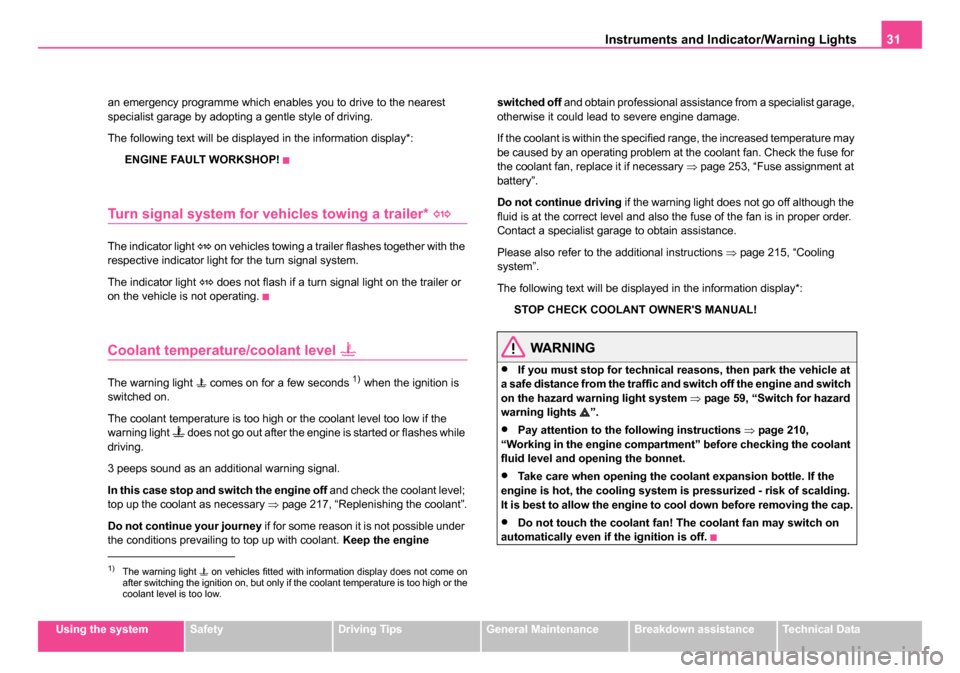 SKODA ROOMSTER 2006 1.G Owners Manual 
Instruments and Indicator/Warning Lights31
Using the systemSafetyDriving TipsGeneral MaintenanceBreakdown assistanceTechnical Data
an emergency programme which enables you to drive to the nearest 
sp