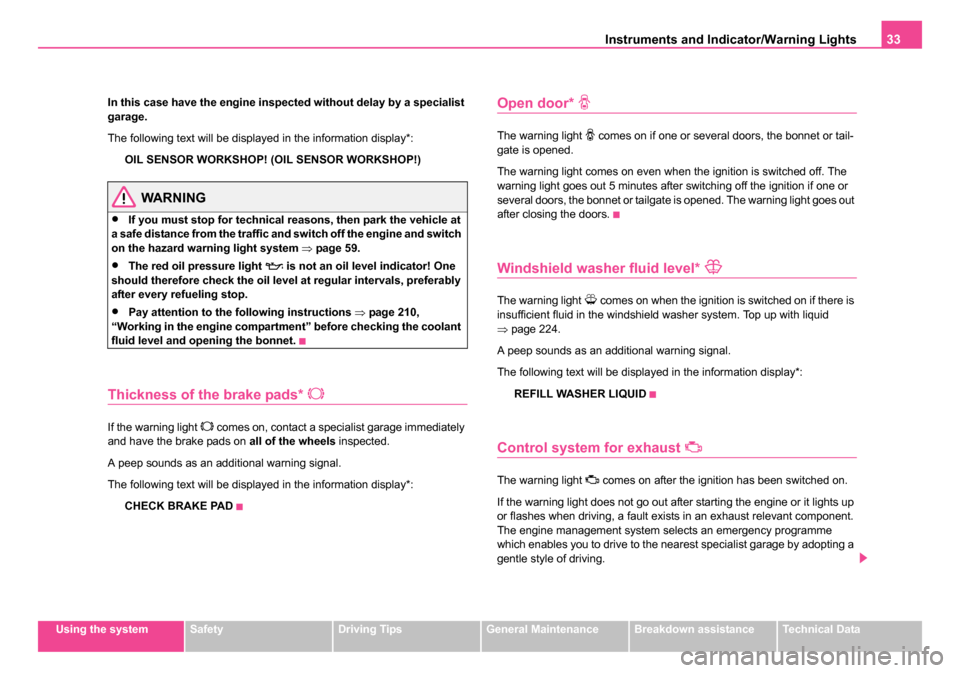 SKODA ROOMSTER 2006 1.G Owners Manual 
Instruments and Indicator/Warning Lights33
Using the systemSafetyDriving TipsGeneral MaintenanceBreakdown assistanceTechnical Data
In this case have the engine inspected without delay by a specialist
