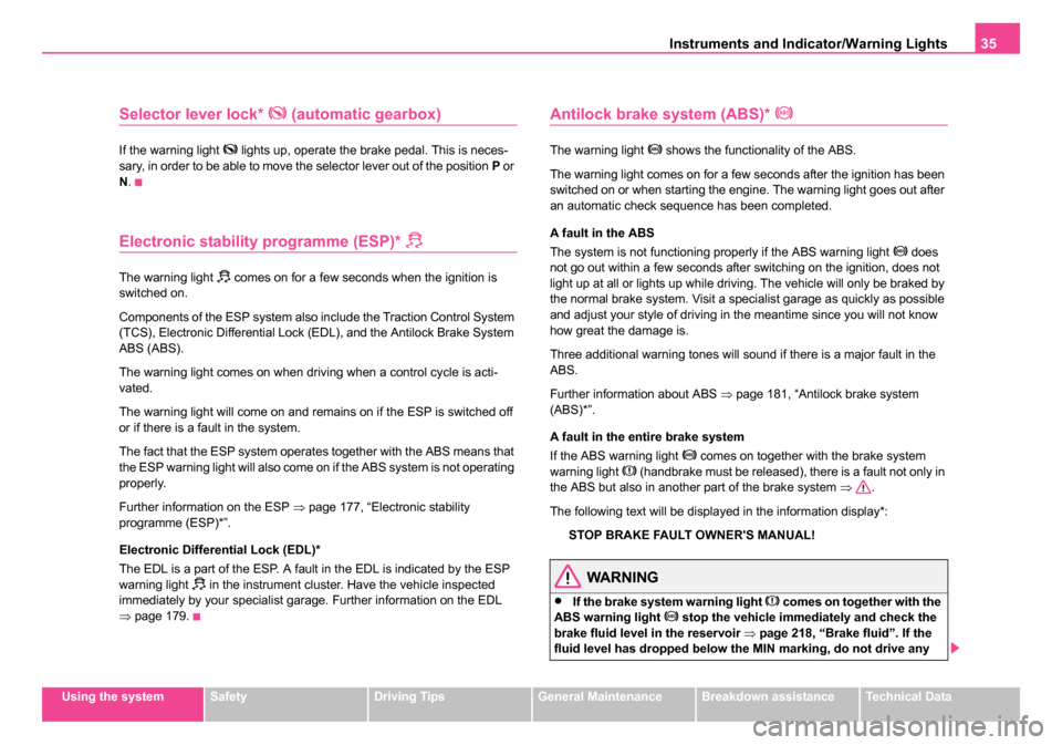SKODA ROOMSTER 2006 1.G Owners Manual 
Instruments and Indicator/Warning Lights35
Using the systemSafetyDriving TipsGeneral MaintenanceBreakdown assistanceTechnical Data
Selector lever lock*  (automatic gearbox)
If the warning light �