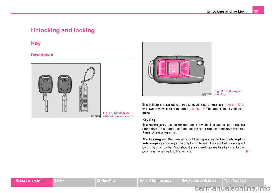 SKODA ROOMSTER 2006 1.G Owners Guide
Unlocking and locking39
Using the systemSafetyDriving TipsGeneral MaintenanceBreakdown assistanceTechnical Data
Unlocking and locking
Key
Description
The vehicle is supplied with two keys without rem SKODA ROOMSTER 2006 1.G Owners Guide
Unlocking and locking39
Using the systemSafetyDriving TipsGeneral MaintenanceBreakdown assistanceTechnical Data
Unlocking and locking
Key
Description
The vehicle is supplied with two keys without rem
