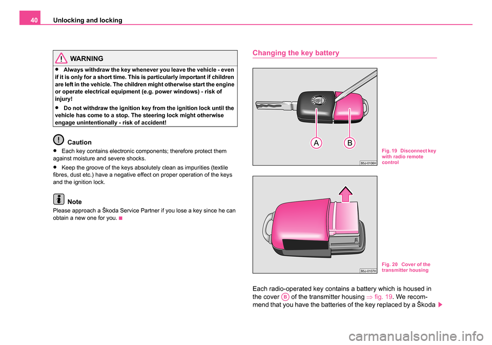 SKODA ROOMSTER 2006 1.G Service Manual
Unlocking and locking
40
WARNING
•Always withdraw the key whenever you leave the vehicle - even
if it is only for a short time. This is particularly important if children
are left in the vehicle. SKODA ROOMSTER 2006 1.G Service Manual
Unlocking and locking
40
WARNING
•Always withdraw the key whenever you leave the vehicle - even
if it is only for a short time. This is particularly important if children
are left in the vehicle.