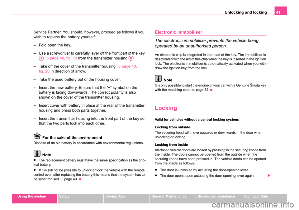 SKODA ROOMSTER 2006 1.G Owners Manual 
Unlocking and locking41
Using the systemSafetyDriving TipsGeneral MaintenanceBreakdown assistanceTechnical Data
Service Partner. You should, however, proceed as follows if you 
wish to replace the ba