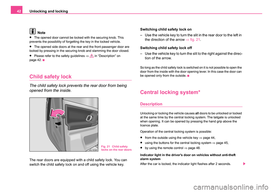SKODA ROOMSTER 2006 1.G Owners Manual
Unlocking and locking
42
Note
•The opened door cannot be locked with the securing knob. This
prevents the possibility of forgetting the key in the locked vehicle.
•The opened side doors at the r SKODA ROOMSTER 2006 1.G Owners Manual
Unlocking and locking
42
Note
•The opened door cannot be locked with the securing knob. This
prevents the possibility of forgetting the key in the locked vehicle.
•The opened side doors at the r